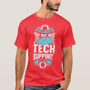 Be Nice To Me You May Need Tech Support Someday T-Shirt