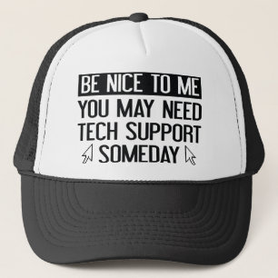 Be Nice To Me. You May Need Tech Support Someday. Trucker Hat