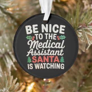 Be Nice To Medical Assistant Santa Is Watching Ornament