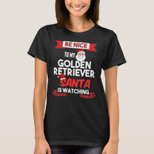 Be Nice To My Golden Retriever Santa Is Watching C T-Shirt
