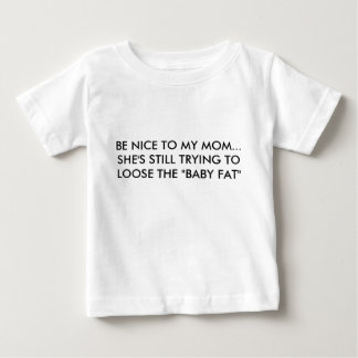 BE NICE TO MY MOM...SHE'S STILL TRYING TO LOOSE... BABY T-Shirt