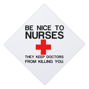 BE NICE TO NURSES GRADUATION CAP TOPPER