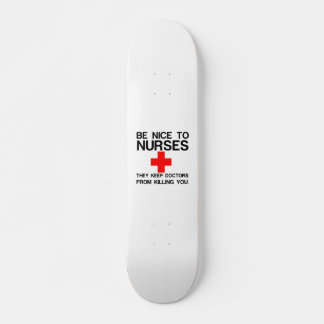 BE NICE TO NURSES THEY KEEP DOCTORS SKATEBOARD