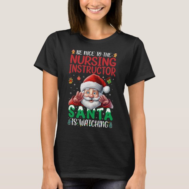 Be Nice To Nursing Instructor Santa Is Watching Ch T-Shirt (Front)