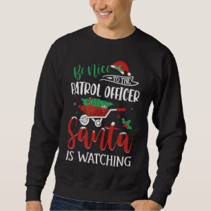 Be Nice To Patrol Officer Santa is Watching Sweatshirt