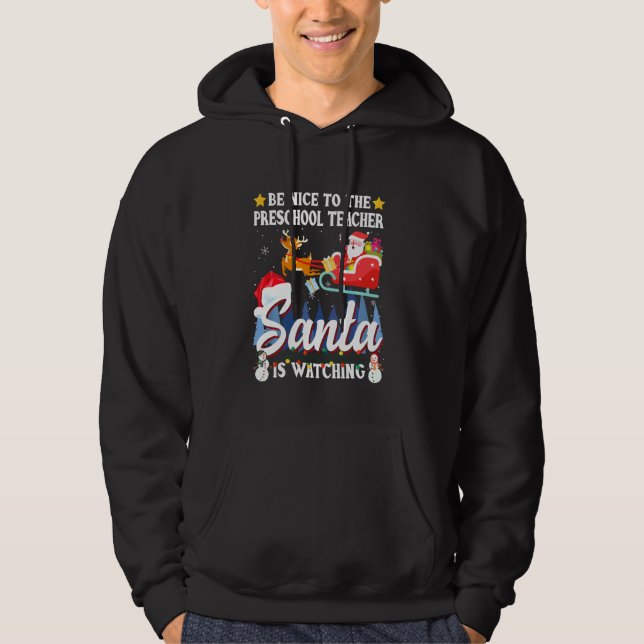 Be Nice To Preschool Teacher Santa Is Watching Xma Hoodie (Front)