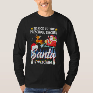 Be Nice To Preschool Teacher Santa Is Watching Xma T-Shirt