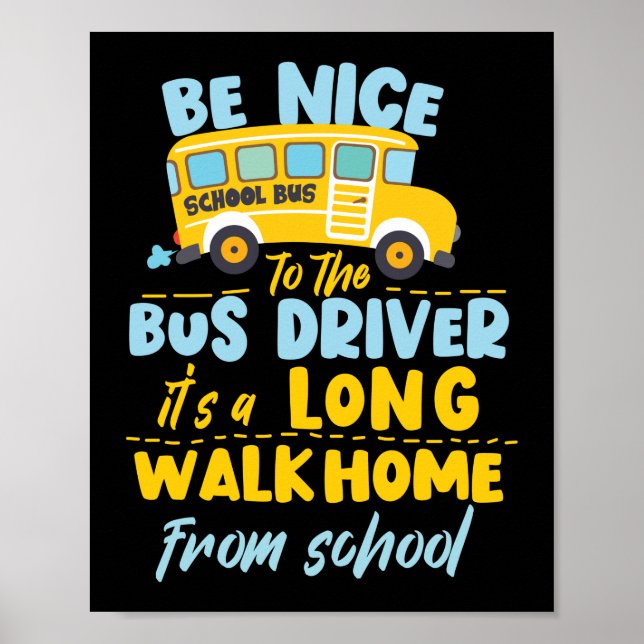 Be Nice To School Bus Driver A Long Walk Home From Poster (Front)