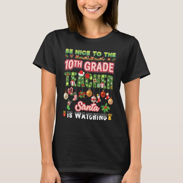 Be Nice To The 10th Grade Teacher Santa Is Watchin T-Shirt (Front)