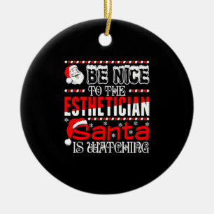 Be Nice To The Aesthetician Santa Is Watching Ceramic Ornament