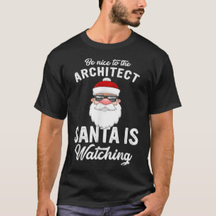 Be Nice To The Architect Santa Is Watching Christm T-Shirt