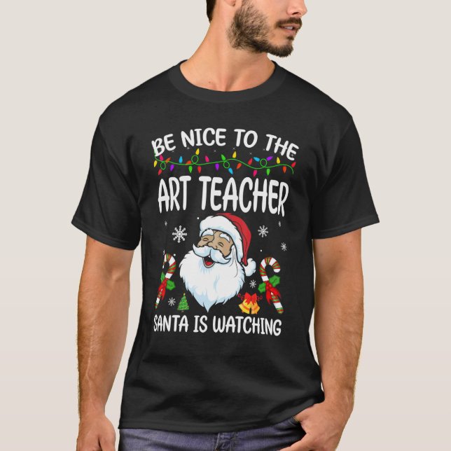 Be Nice To The Art Teacher Santa Is Watching Chris T-Shirt (Front)