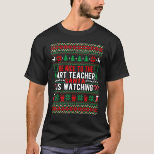 Be Nice To The Art Teacher Santa Is Watching Chris T-Shirt