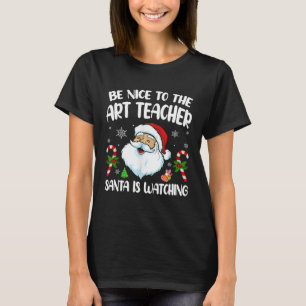 Be Nice To The Art Teacher Santa Is Watching Tee F