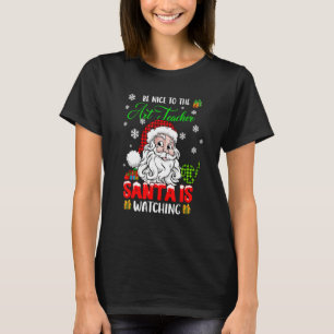 Be Nice To The Art Teacher Santa Is Watching Xmas  T-Shirt