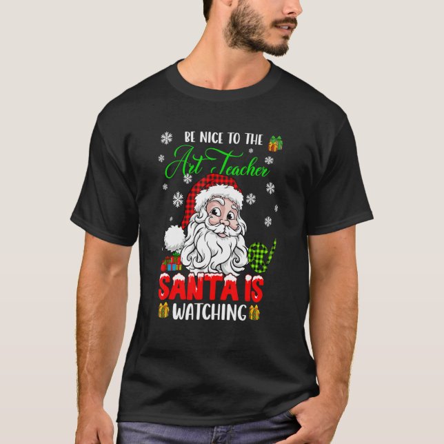 Be Nice To The Art Teacher Santa Is Watching Xmas  T-Shirt (Front)