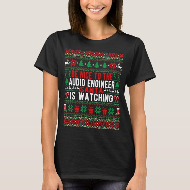 Be Nice To The Audio Engineer Santa Is Watching Ch T-Shirt (Front)