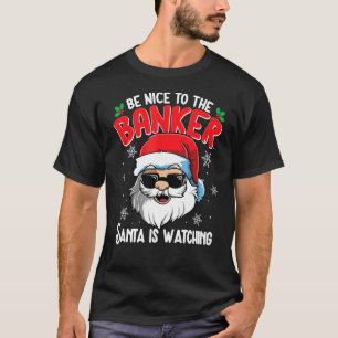 Be Nice To The Banker Santa Is Watching   Christma T-Shirt