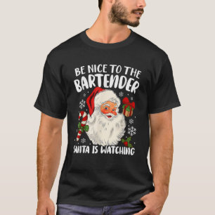 Be Nice To The Bartender Santa Is Watching Christm T-Shirt