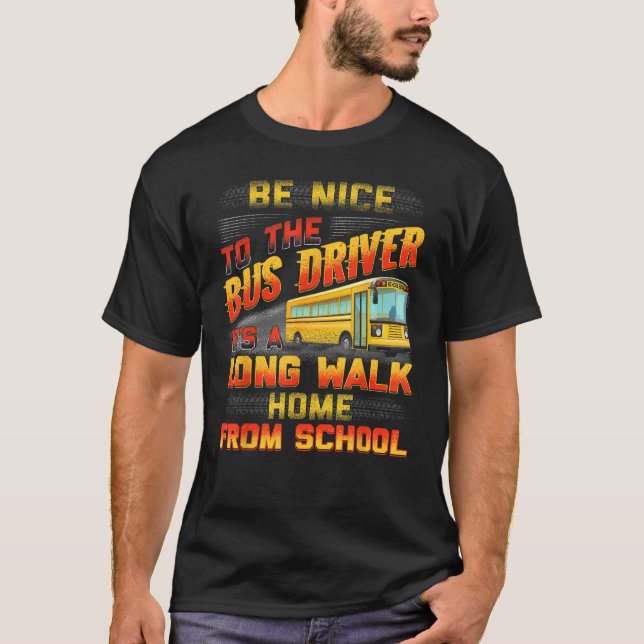 Be Nice To The Bus Driver Funny School Bus Driver T-Shirt (Front)
