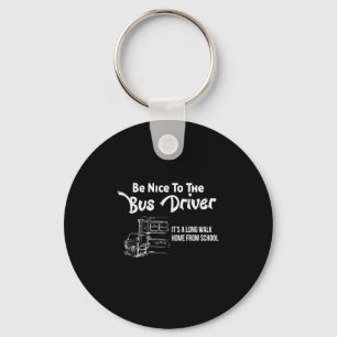 be nice to the bus driver it's a long walk home fr keychain