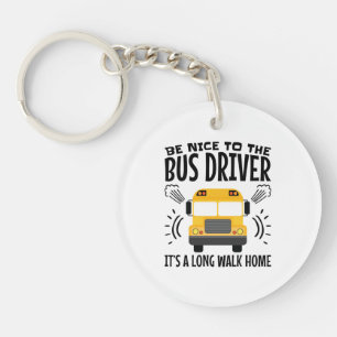 Be Nice to the Bus Driver It's a Long Walk Home Keychain
