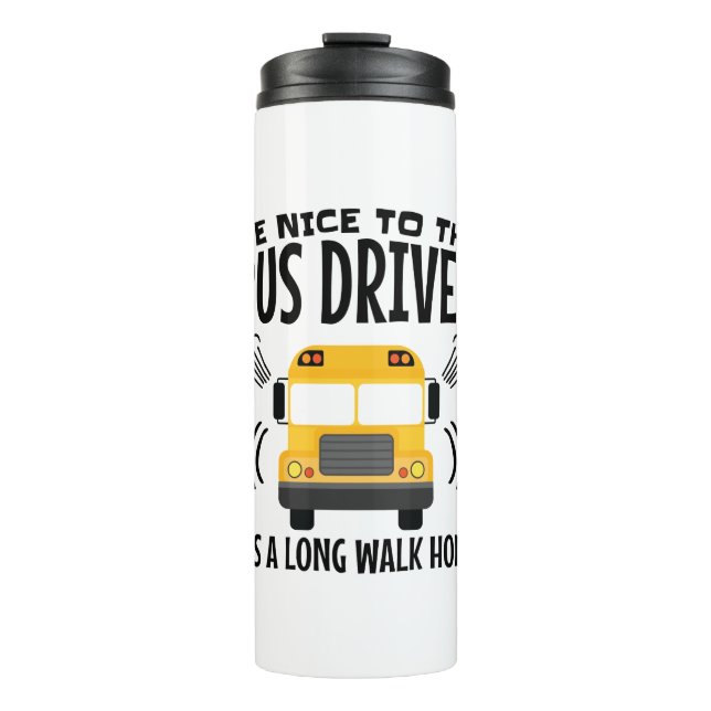 Be Nice to the Bus Driver It's a Long Walk Home Thermal Tumbler (Front)
