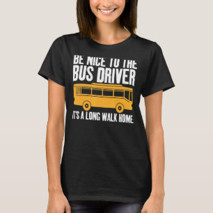 Be Nice to The Bus Driver Joke Quoted Themed Unise T-Shirt