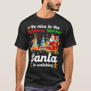 Be Nice To The Cafeteria Worker Santa Is Watching T-Shirt