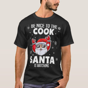 Be Nice To The Cook Santa Is Watching Christmas Fu T-Shirt