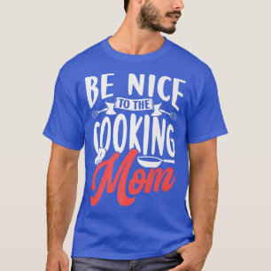 Be Nice To The Cooking Mom Cook Mother Mommy Mama  T-Shirt