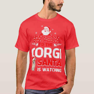 Be nice to the corgi santa is watching T Corgi T T-Shirt