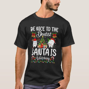 Be Nice To The Dentist Santa Is Watching Dentist C T-Shirt