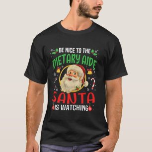 Be Nice To The Dietary Aide Santa Is Watching Chri T-Shirt