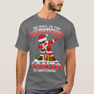 Be Nice To The Dispatcher Santa is Watching T-Shirt