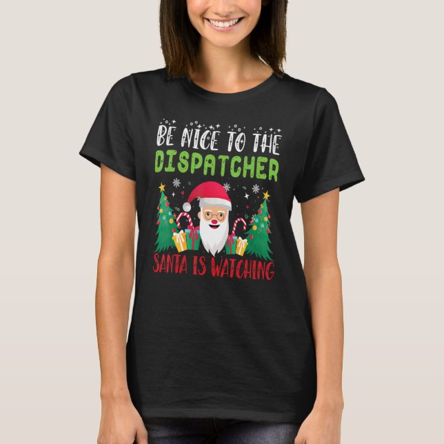 Be Nice to the DISPATCHER Santa is Watching Xmas H T-Shirt (Front)
