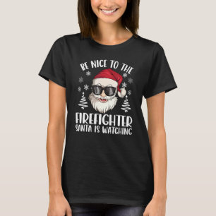 Be Nice To The Firefighter Santa Is Watching Chris T-Shirt