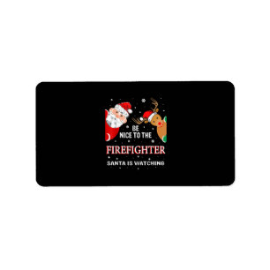Be Nice To The Firefighter Santa Is Watching Label