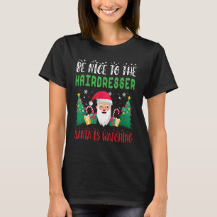 Be Nice to the Hairdresser Santa is Watching Xmas T-Shirt