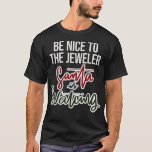 Be Nice To The Jeweler Santa Is Watching T-Shirt