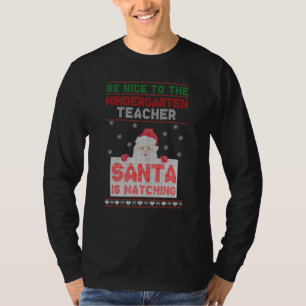 Be Nice To The Kindergarten Teacher Santa Is Watch T-Shirt
