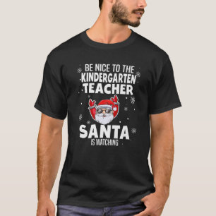 Be Nice To The Kindergarten Teacher Santa Is Watch T-Shirt