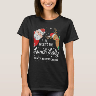 Be Nice To The Lunch Lady Santa Is Watching  Chris T-Shirt