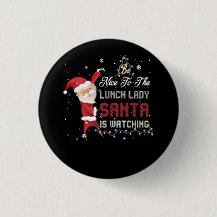 Be Nice To The Lunch Lady Santa Is Watching Ugly C 1 Inch Round Button