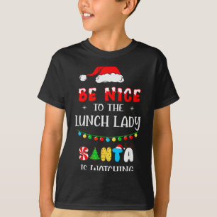 Be Nice To The Lunch Lady Santa Is Watching Xmas 2 T-Shirt