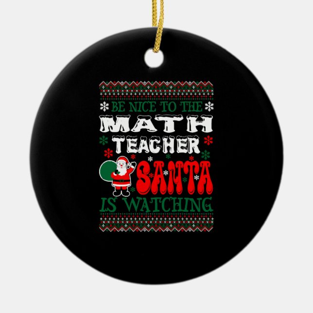 Be Nice To The Math Teacher Santa Is Watching Ceramic Ornament (Front)