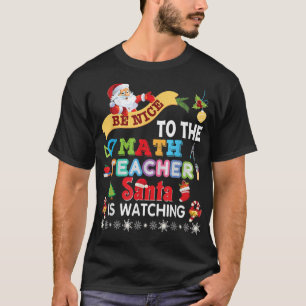 Be Nice To The Math Teacher Santa Is Watching Chri T-Shirt