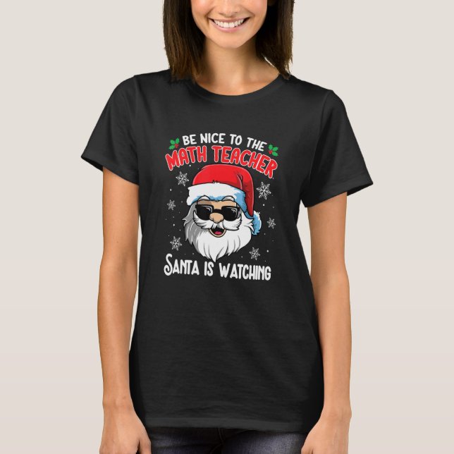 Be Nice To The Math Teacher Santa Is Watching Chri T-Shirt (Front)