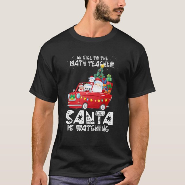 Be Nice To The Math Teacher Santa Is Watching  San T-Shirt (Front)