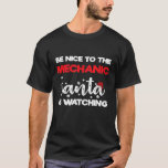 Be Nice To The Mechanic Santa Is Watching Xmas San T-Shirt<br><div class="desc">Be Nice To The Mechanic Santa Is Watching Xmas Santa</div>